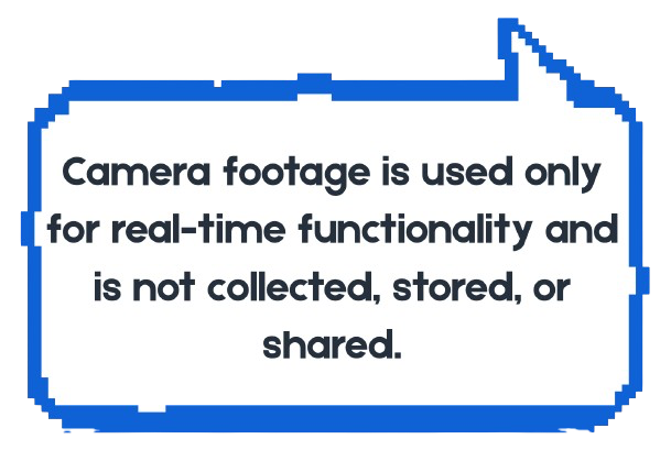 Camera footage is used only for real-time functionality and is not collected, stored, or shared.